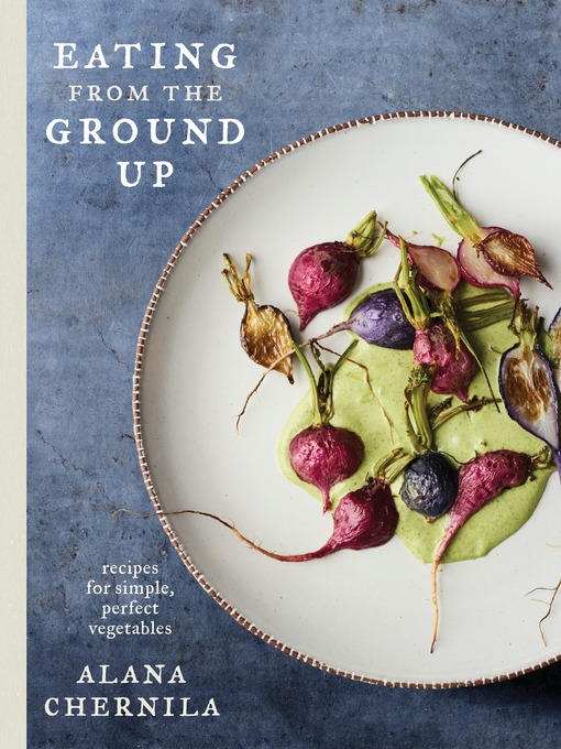 Title details for Eating from the Ground Up by Alana Chernila - Available